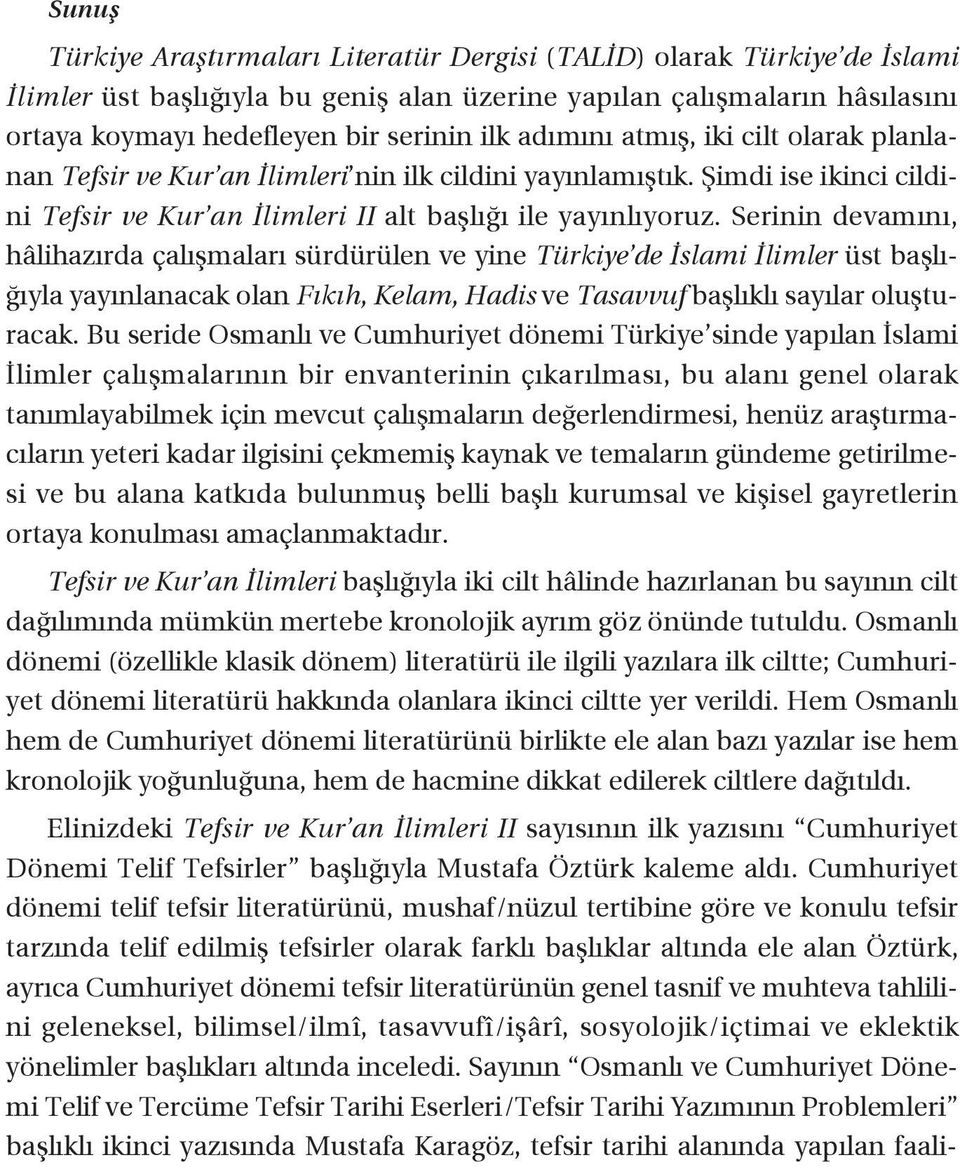 Serinin devamını, hâlihazırda çalışmaları sürdürülen ve yine Türkiye de İslami İlimler üst başlığıyla yayınlanacak olan Fıkıh, Kelam, Hadis ve Tasavvuf başlıklı sayılar oluşturacak.