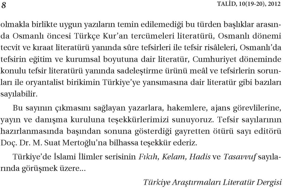 ve tefsirlerin sorunları ile oryantalist birikimin Türkiye ye yansımasına dair literatür gibi bazıları sayılabilir.