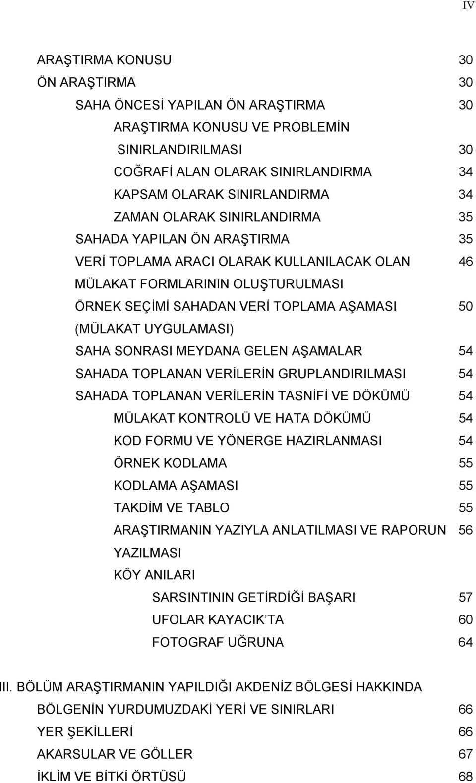 UYGULAMASI) SAHA SONRASI MEYDANA GELEN AŞAMALAR 54 SAHADA TOPLANAN VERİLERİN GRUPLANDIRILMASI 54 SAHADA TOPLANAN VERİLERİN TASNİFİ VE DÖKÜMÜ 54 MÜLAKAT KONTROLÜ VE HATA DÖKÜMÜ 54 KOD FORMU VE YÖNERGE