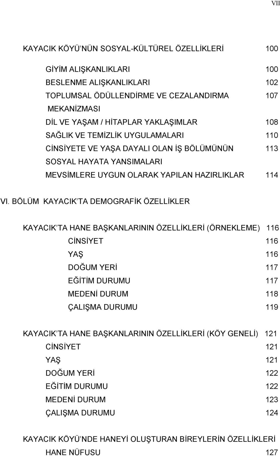 BÖLÜM KAYACIK TA DEMOGRAFİK ÖZELLİKLER KAYACIK TA HANE BAŞKANLARININ ÖZELLİKLERİ (ÖRNEKLEME) 116 CİNSİYET 116 YAŞ 116 DOĞUM YERİ 117 EĞİTİM DURUMU 117 MEDENİ DURUM 118 ÇALIŞMA DURUMU 119