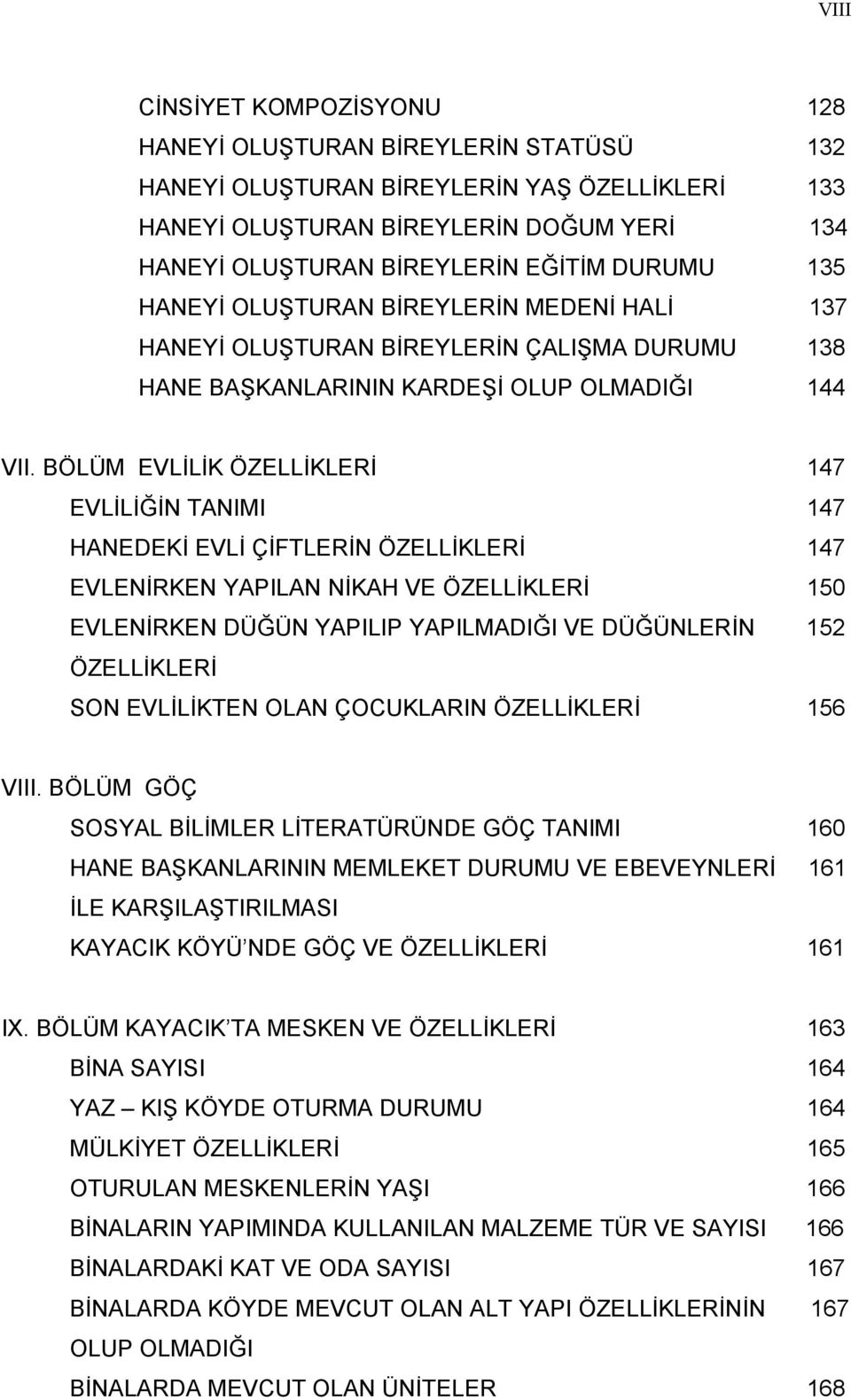 BÖLÜM EVLİLİK ÖZELLİKLERİ 147 EVLİLİĞİN TANIMI 147 HANEDEKİ EVLİ ÇİFTLERİN ÖZELLİKLERİ 147 EVLENİRKEN YAPILAN NİKAH VE ÖZELLİKLERİ 150 EVLENİRKEN DÜĞÜN YAPILIP YAPILMADIĞI VE DÜĞÜNLERİN 152