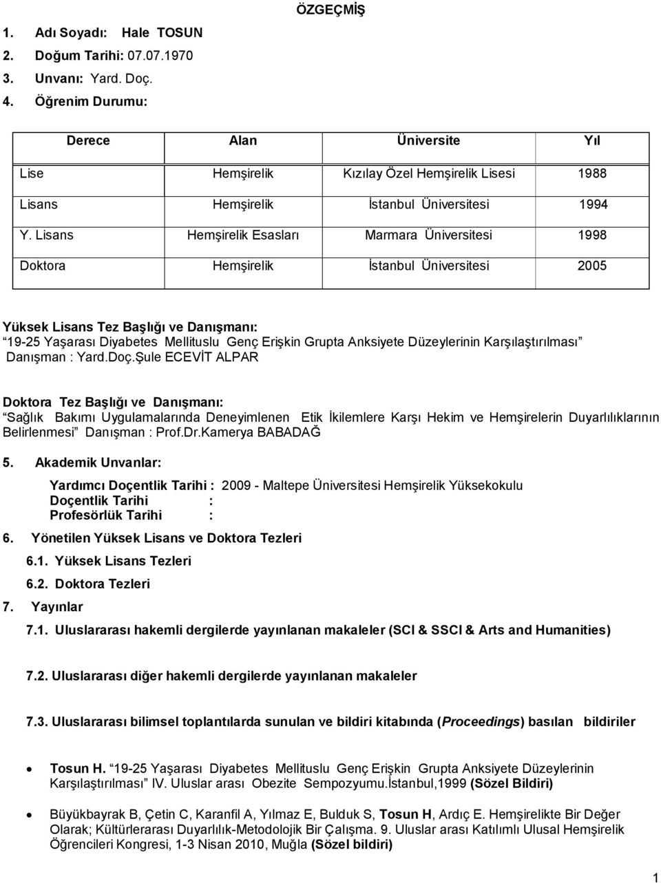 Lisans Hemşirelik Esasları Marmara Üniversitesi 1998 Doktora Hemşirelik İstanbul Üniversitesi 2005 Yüksek Lisans Tez Başlığı ve Danışmanı: 19-25 Yaşarası Diyabetes Mellituslu Genç Erişkin Grupta