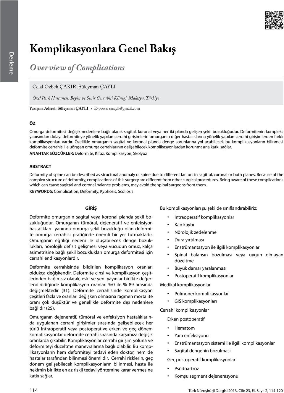 Deformitenin kompleks yapısından dolayı deformiteye yönelik yapılan cerrahi girişimlerin omurganın diğer hastalıklarına yönelik yapılan cerrahi girişimlerden farklı komplikasyonları vardır.