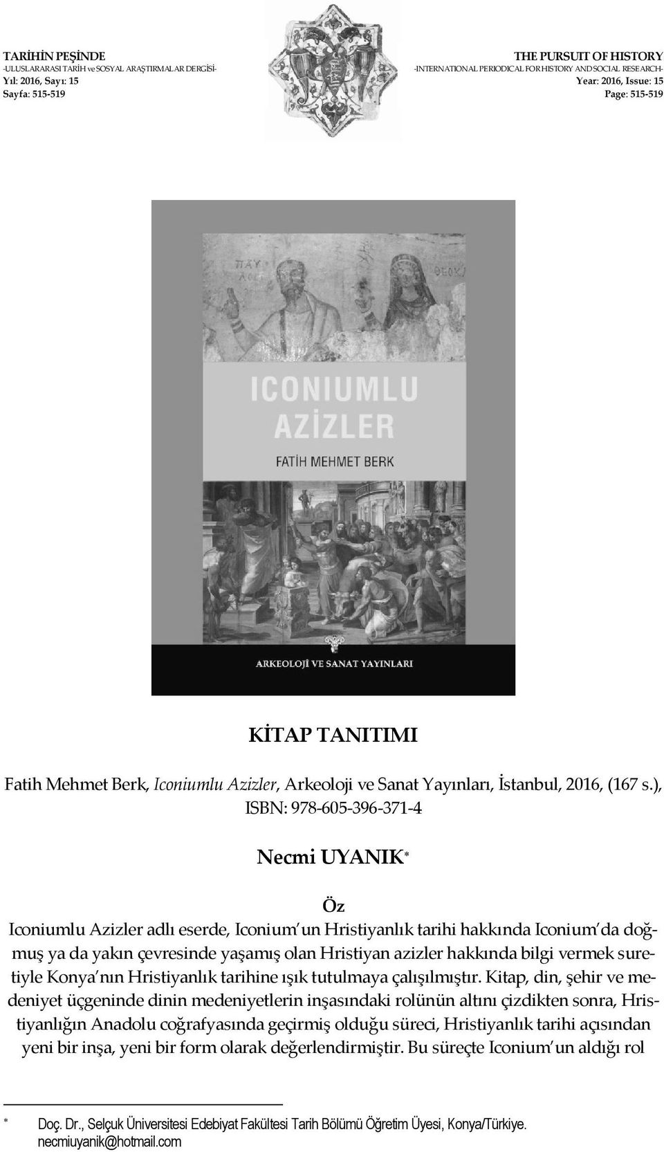 ), ISBN: 978 605 396 371 4 Necmi UYANIK Öz Iconiumlu Azizler adlı eserde, Iconium un Hristiyanlık tarihi hakkında Iconium da doğmuş ya da yakın çevresinde yaşamış olan Hristiyan azizler hakkında