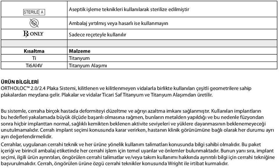 Plakalar ve vidalar Ticari Saf Titanyum ve Titanyum Alaşımdan üretilir. Bu sistemle, cerraha birçok hastada deformiteyi düzeltme ve ağrıyı azaltma imkanı sağlanmıştır.