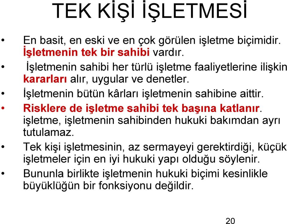 İşletmenin bütün kârları işletmenin sahibine aittir. Risklere de işletme sahibi tek başına katlanır.