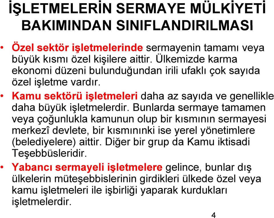 Bunlarda sermaye tamamen veya çoğunlukla kamunun olup bir kısmının sermayesi merkezî devlete, bir kısmınınki ki ise yerel yönetimlere (belediyelere) aittir.