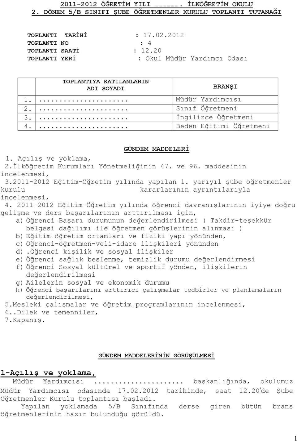 ... Beden Eğitimi Öğretmeni GÜNDEM MADDELERİ 1. Açılış ve yoklama, 2.İlköğretim Kurumları Yönetmeliğinin 47. ve 96. maddesinin incelenmesi, 3.2011-2012 Eğitim-Öğretim yılında yapılan 1.