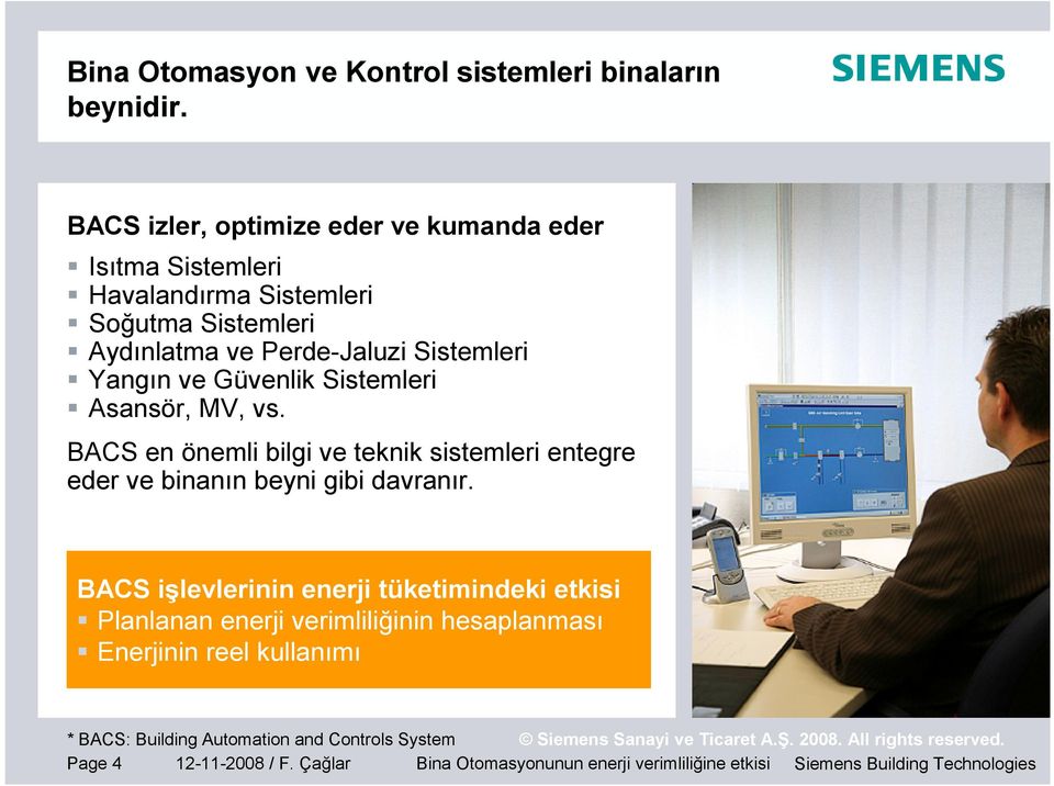 ve Güvenlik Sistemleri Asansör, MV, vs. BACS en önemli bilgi ve teknik sistemleri entegre eder ve binanın beyni gibi davranır.