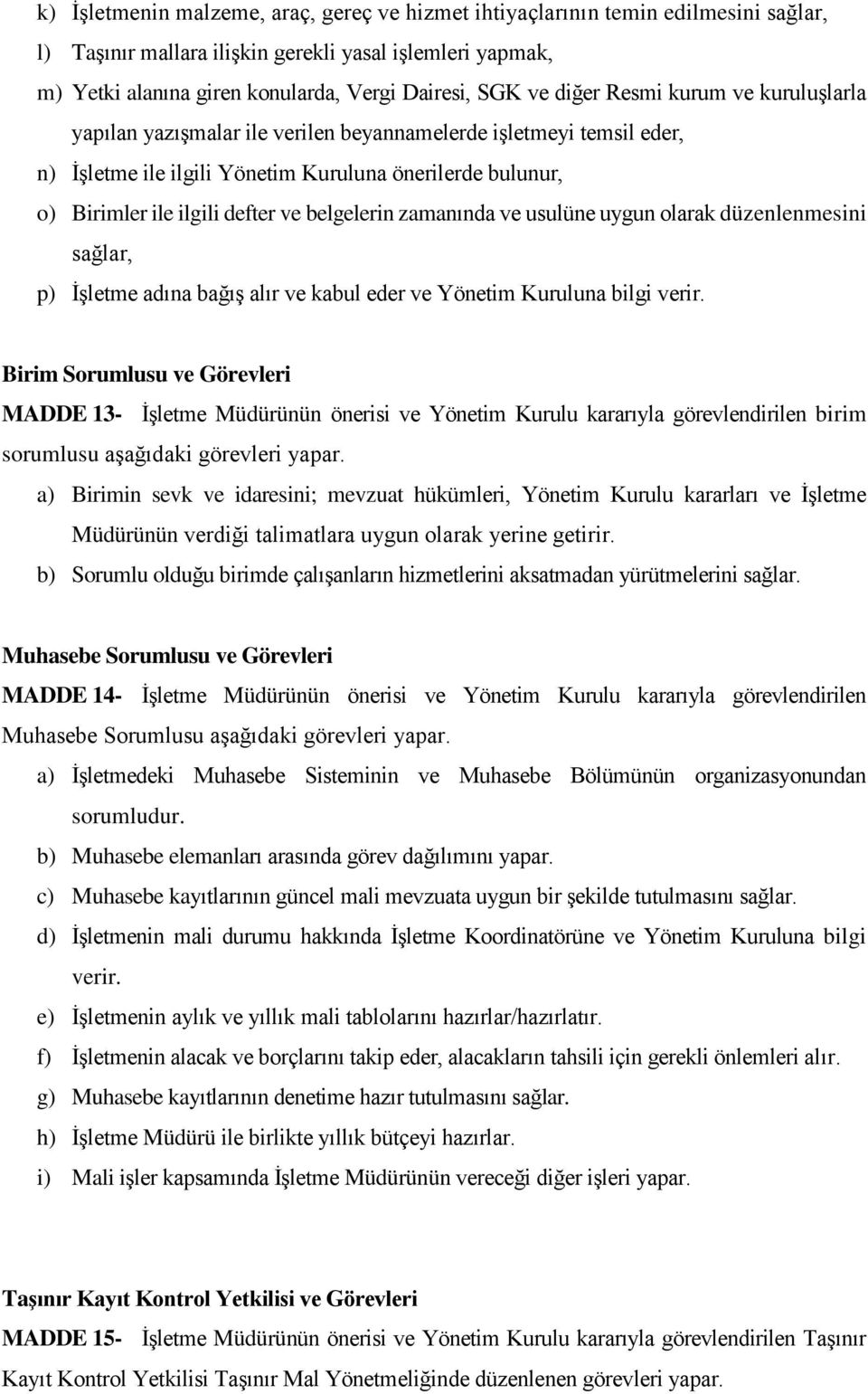 belgelerin zamanında ve usulüne uygun olarak düzenlenmesini sağlar, p) İşletme adına bağış alır ve kabul eder ve Yönetim Kuruluna bilgi verir.