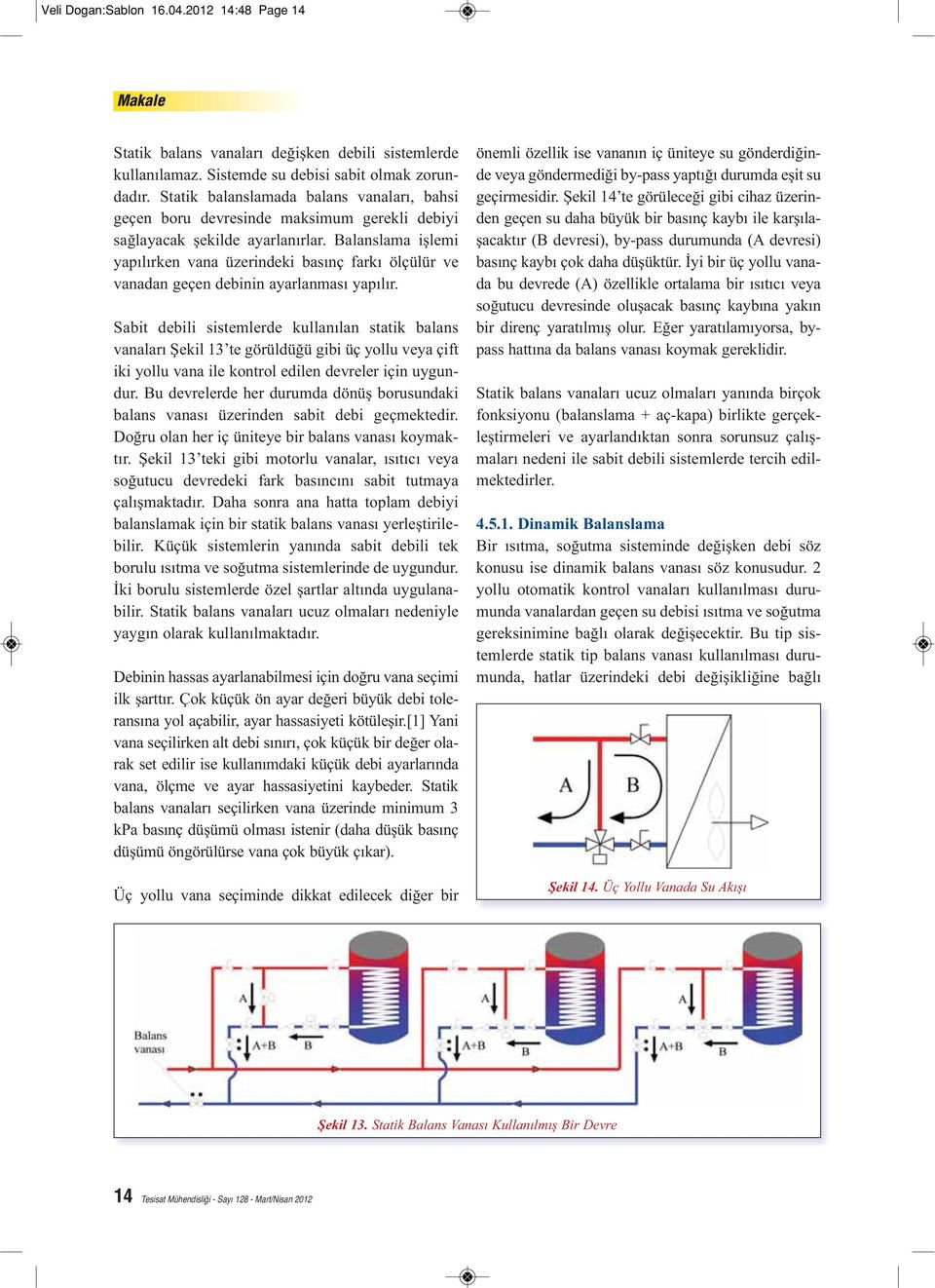 sistemlerde kullanılan statik balans vanaları Şekil 13 te görüldüğü gibi üç yollu veya çift iki yollu vana ile kontrol edilen devreler için uygundur Bu devrelerde her durumda dönüş borusundaki balans