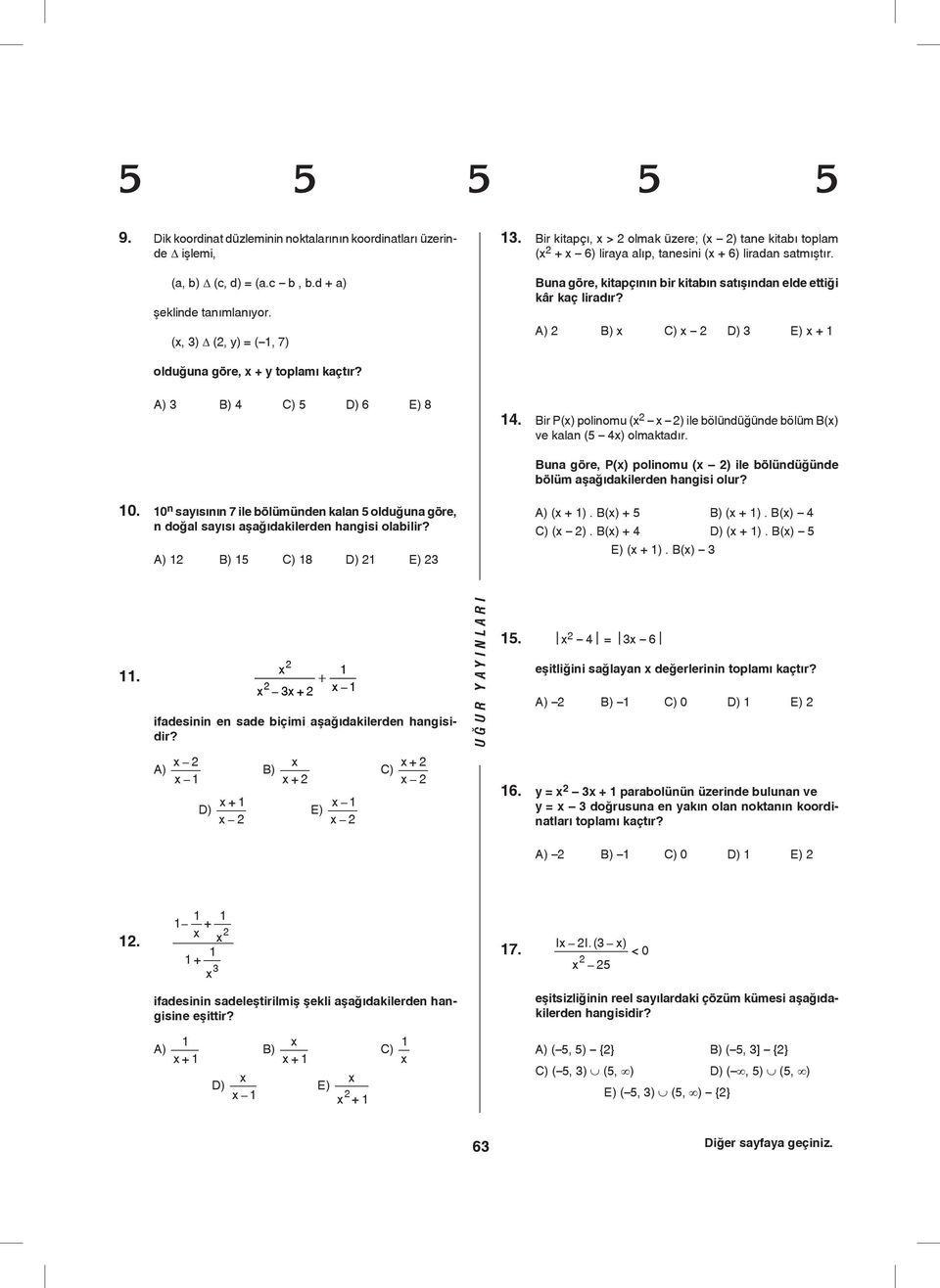 A) B) C) D) + olduğuna göre, + toplamı kaçtır? A) B) C) 5 D) 6 8. Bir P() polinomu ( ) ile bölündüğünde bölüm B() ve kalan (5 ) olmaktadır.