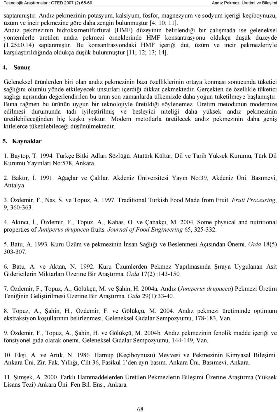 Andız pekmezinin hidroksimetilfurfural (HMF) düzeyinin belirlendiği bir çalışmada ise geleneksel yöntemlerle üretilen andız pekmezi örneklerinde HMF konsantrasyonu oldukça düşük düzeyde (1.25±0.