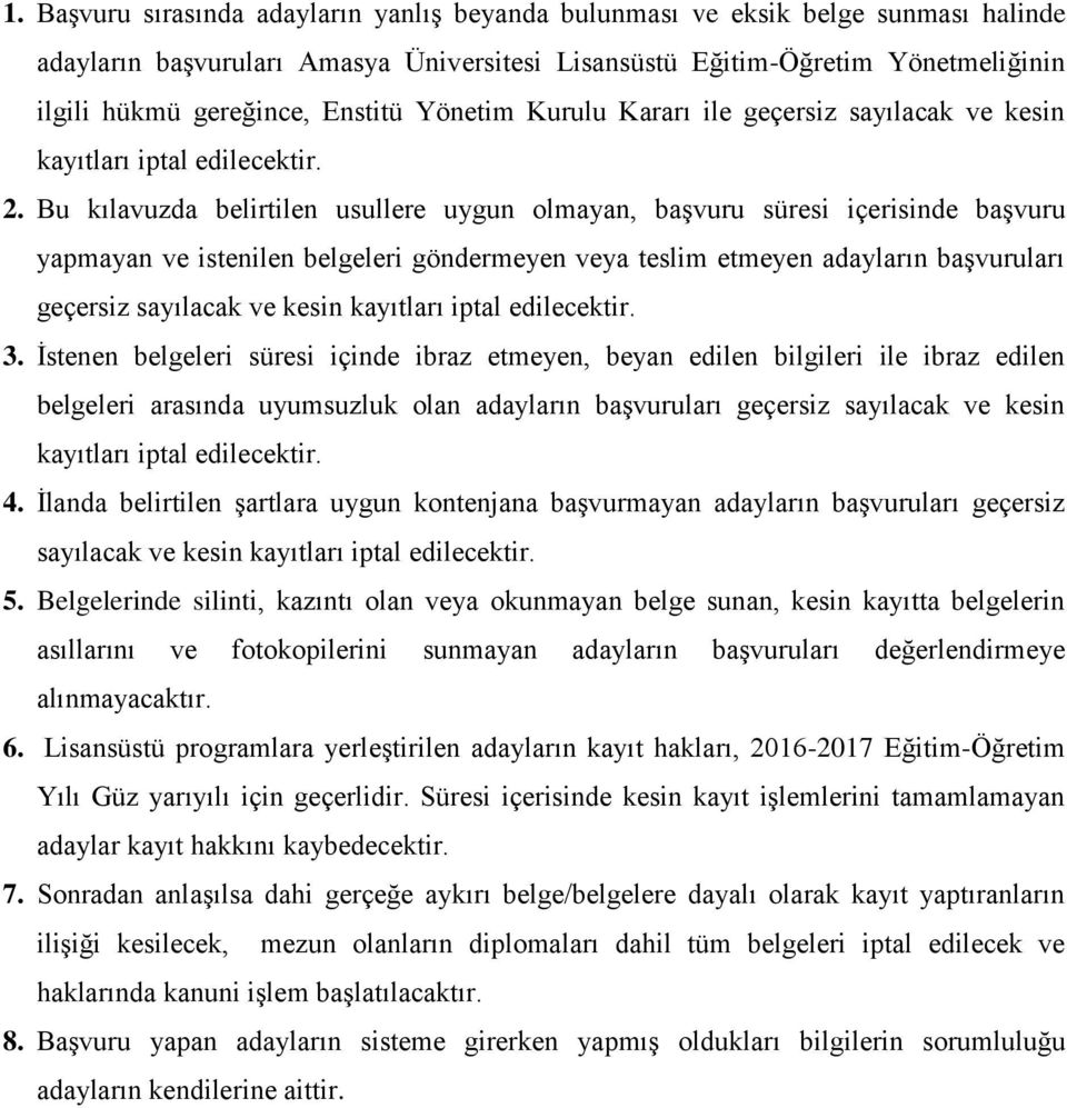 Bu kılavuzda belirtilen usullere uygun olmayan, başvuru süresi içerisinde başvuru yapmayan ve istenilen belgeleri göndermeyen veya teslim etmeyen adayların başvuruları geçersiz sayılacak ve kesin