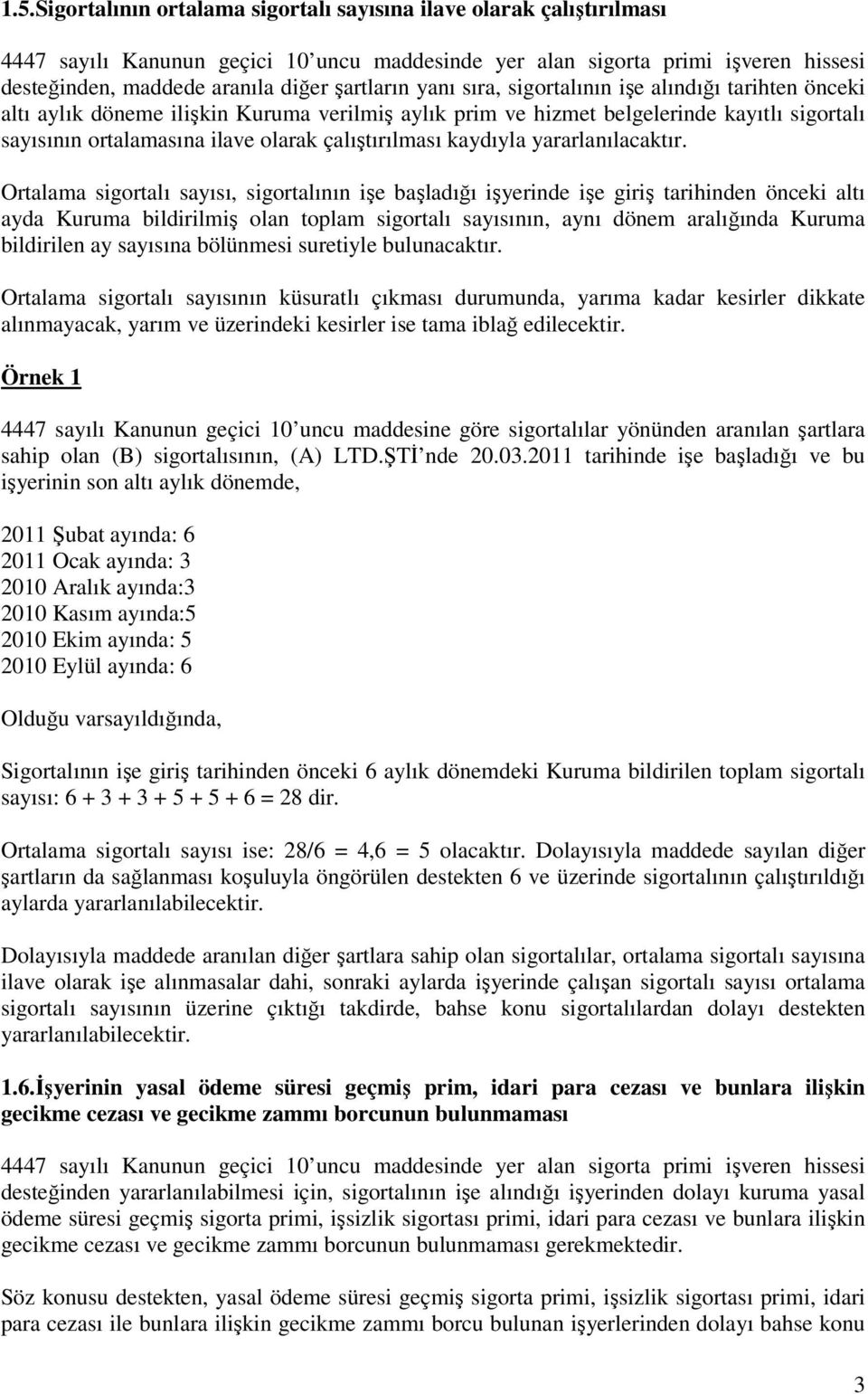 Ortalama sigortalı sayısı, sigortalının işe başladığı işyerinde işe giriş tarihinden önceki altı ayda Kuruma bildirilmiş olan toplam sigortalı sayısının, aynı dönem aralığında Kuruma bildirilen ay