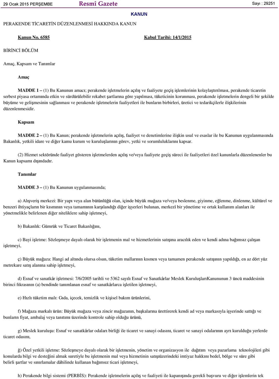 ticaretin serbest piyasa ortamında etkin ve sürdürülebilir rekabet şartlarına göre yapılması, tüketicinin korunması, perakende işletmelerin dengeli bir şekilde büyüme ve gelişmesinin sağlanması ve