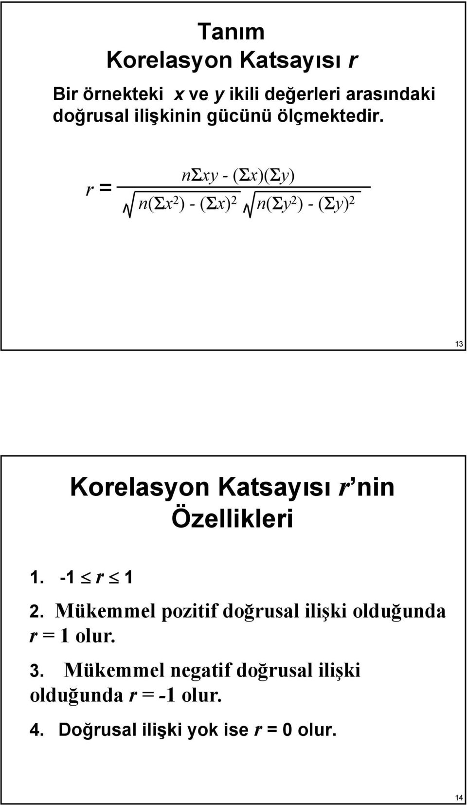 r = nσxy - (Σx)(Σy) n(σx 2 ) - (Σx) 2 n(σy 2 ) - (Σy) 2 13 Korelasyon Katsayısı r nin