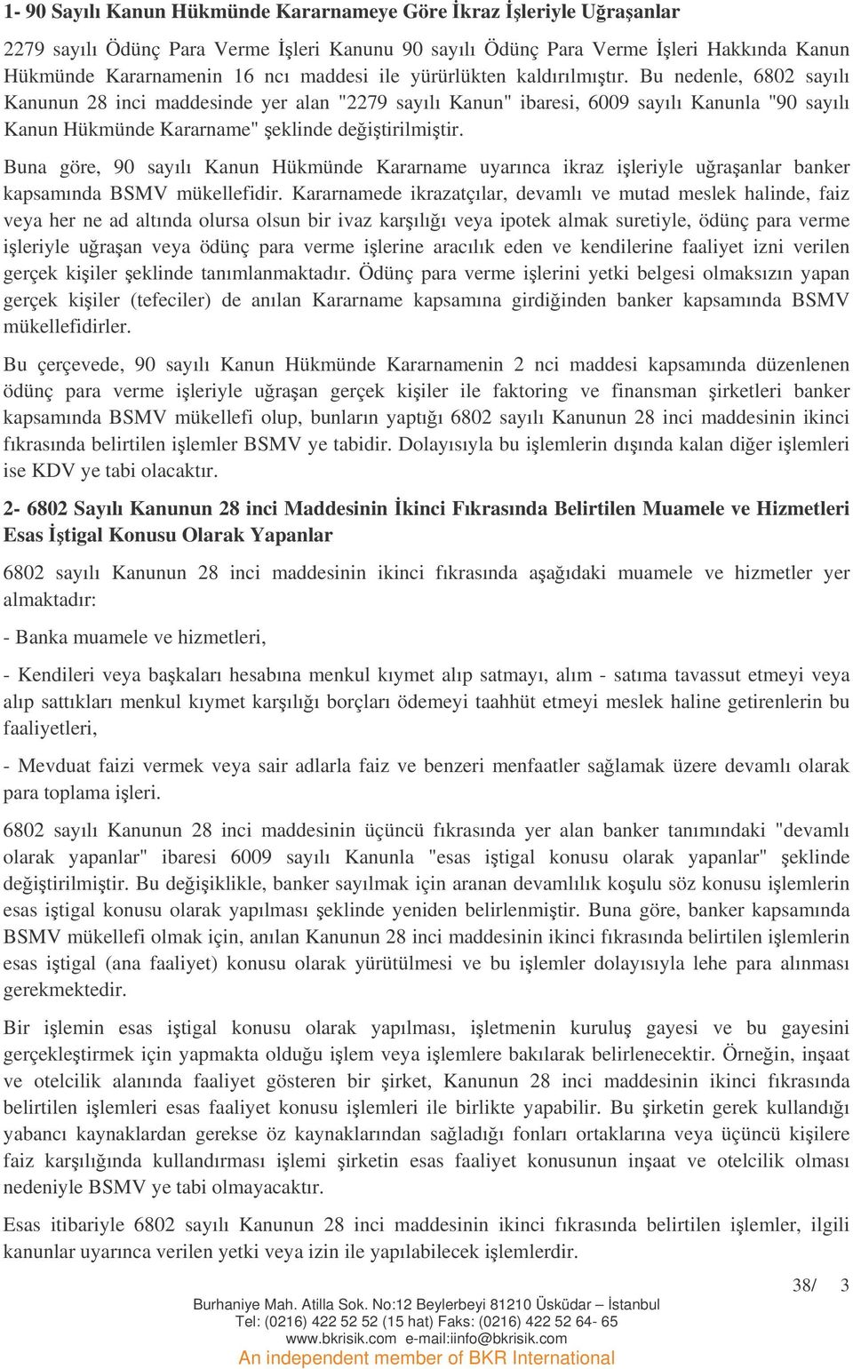 Buna göre, 90 sayılı Kanun Hükmünde Kararname uyarınca ikraz ileriyle uraanlar banker kapsamında BSMV mükellefidir.