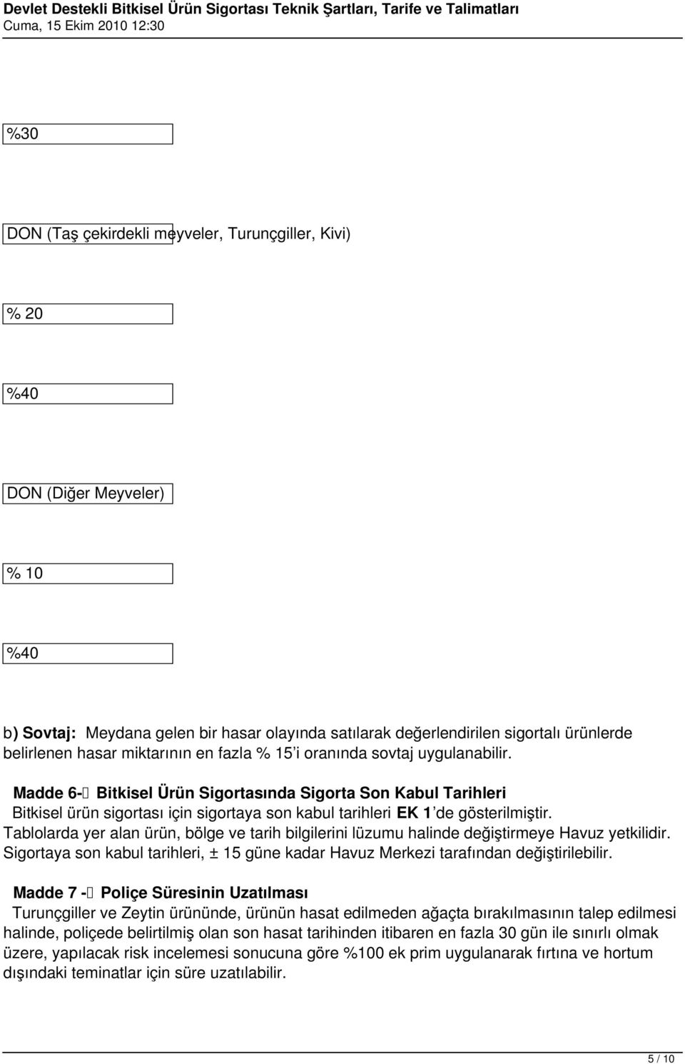 Madde 6- Bitkisel Ürün Sigortasında Sigorta Son Kabul Tarihleri Bitkisel ürün sigortası için sigortaya son kabul tarihleri EK 1 de gösterilmiştir.