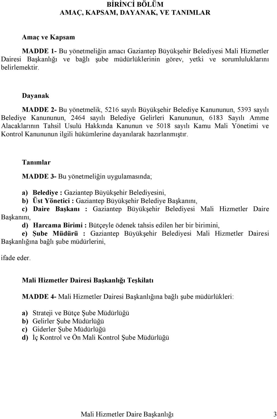 Dayanak MADDE 2- Bu yönetmelik, 5216 sayılı Büyükşehir Belediye Kanununun, 5393 sayılı Belediye Kanununun, 2464 sayılı Belediye Gelirleri Kanununun, 6183 Sayılı Amme Alacaklarının Tahsil Usulü