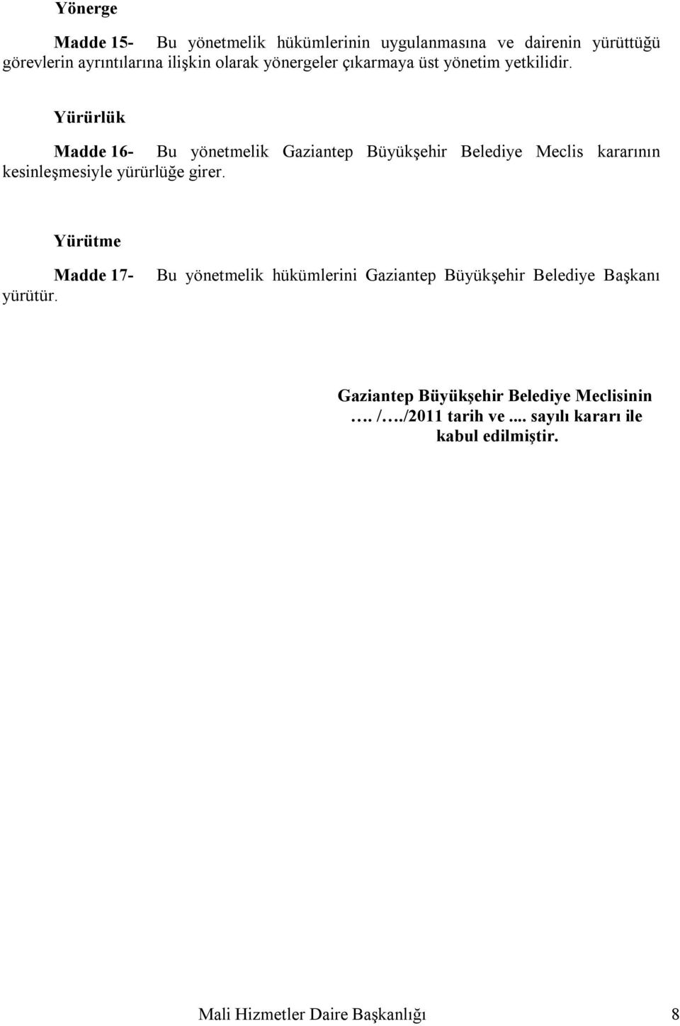 Yürürlük Madde 16- Bu yönetmelik Gaziantep Büyükşehir Belediye Meclis kararının kesinleşmesiyle yürürlüğe girer.