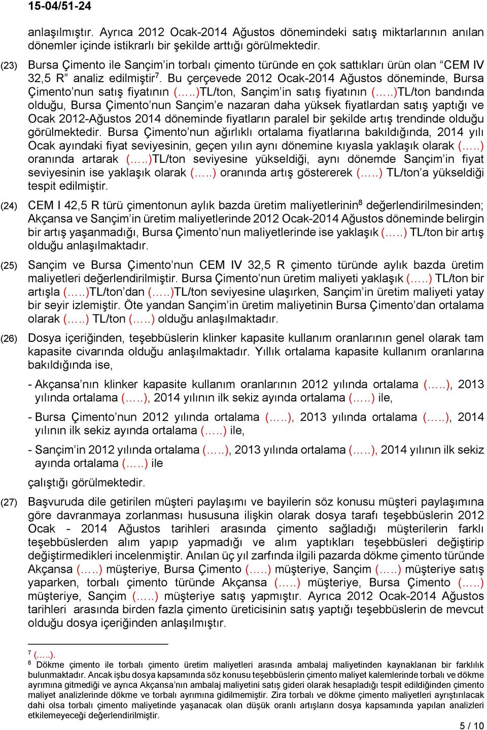 Bu çerçevede 2012 Ocak-2014 Ağustos döneminde, Bursa Çimento nun satış fiyatının (..)TL/ton, Sançim in satış fiyatının (.
