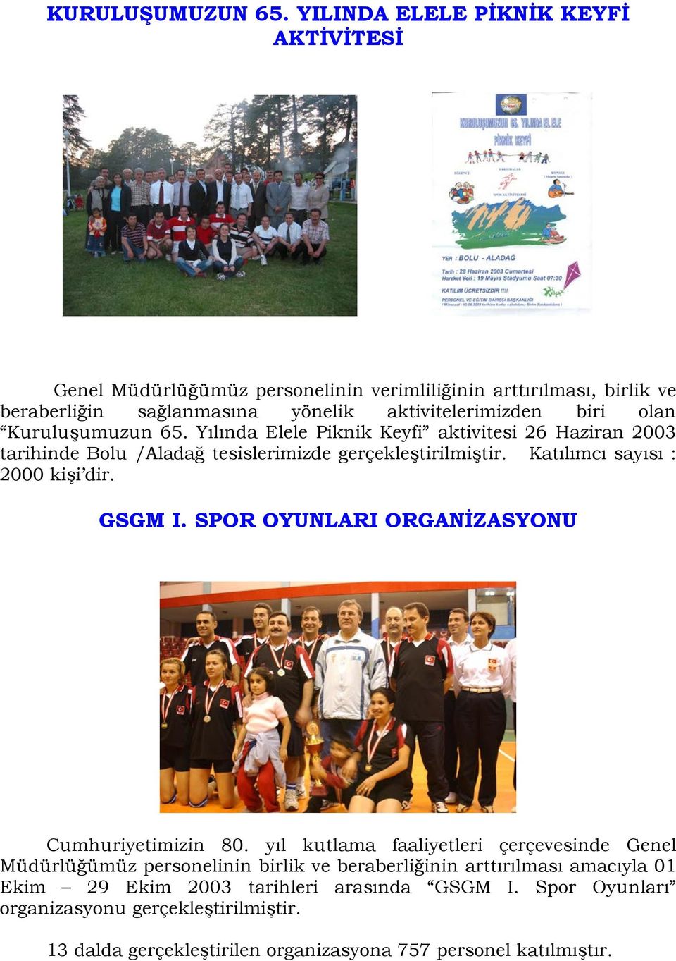 Kuruluşumuzun 65. Yılında Elele Piknik Keyfi aktivitesi 26 Haziran 2003 tarihinde Bolu /Aladağ tesislerimizde gerçekleştirilmiştir. Katılımcı sayısı : 2000 kişi dir. GSGM I.