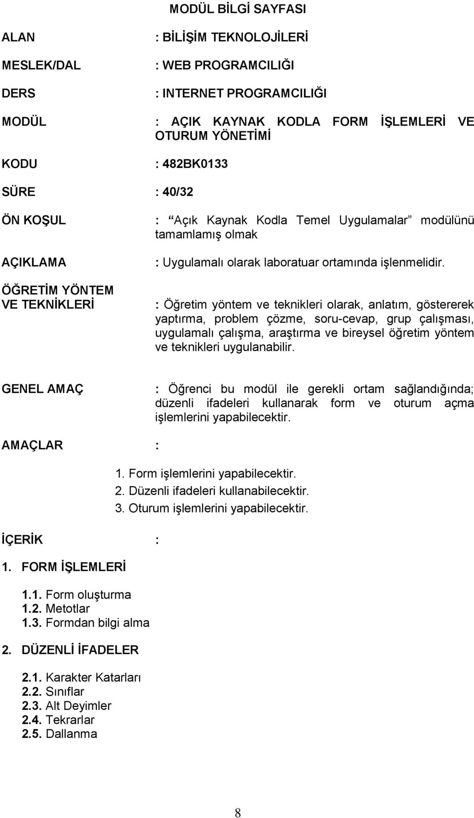 : Öğretim yöntem ve teknikleri olarak, anlatım, göstererek yaptırma, problem çözme, soru-cevap, grup çalışması, uygulamalı çalışma, araştırma ve bireysel öğretim yöntem ve teknikleri uygulanabilir.