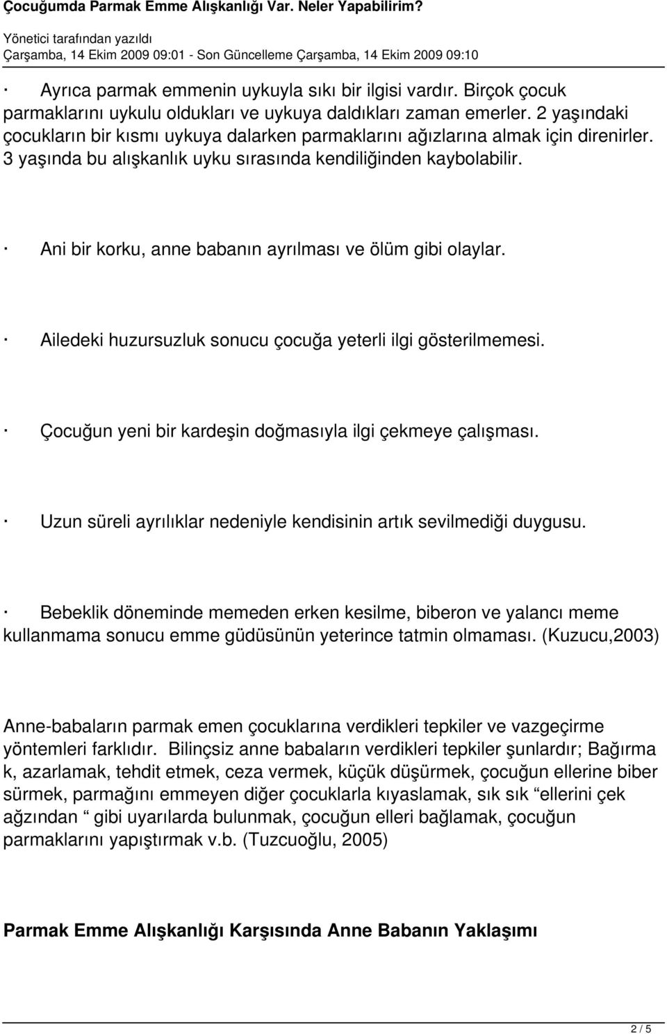 Ani bir korku, anne babanın ayrılması ve ölüm gibi olaylar. Ailedeki huzursuzluk sonucu çocuğa yeterli ilgi gösterilmemesi. Çocuğun yeni bir kardeşin doğmasıyla ilgi çekmeye çalışması.