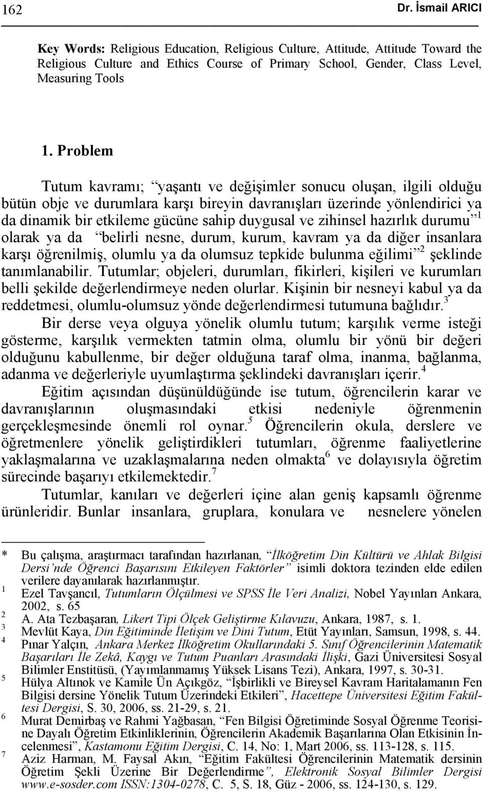 zihinsel hazırlık durumu 1 olarak ya da belirli nesne, durum, kurum, kavram ya da diğer insanlara karşı öğrenilmiş, olumlu ya da olumsuz tepkide bulunma eğilimi 2 şeklinde tanımlanabilir.