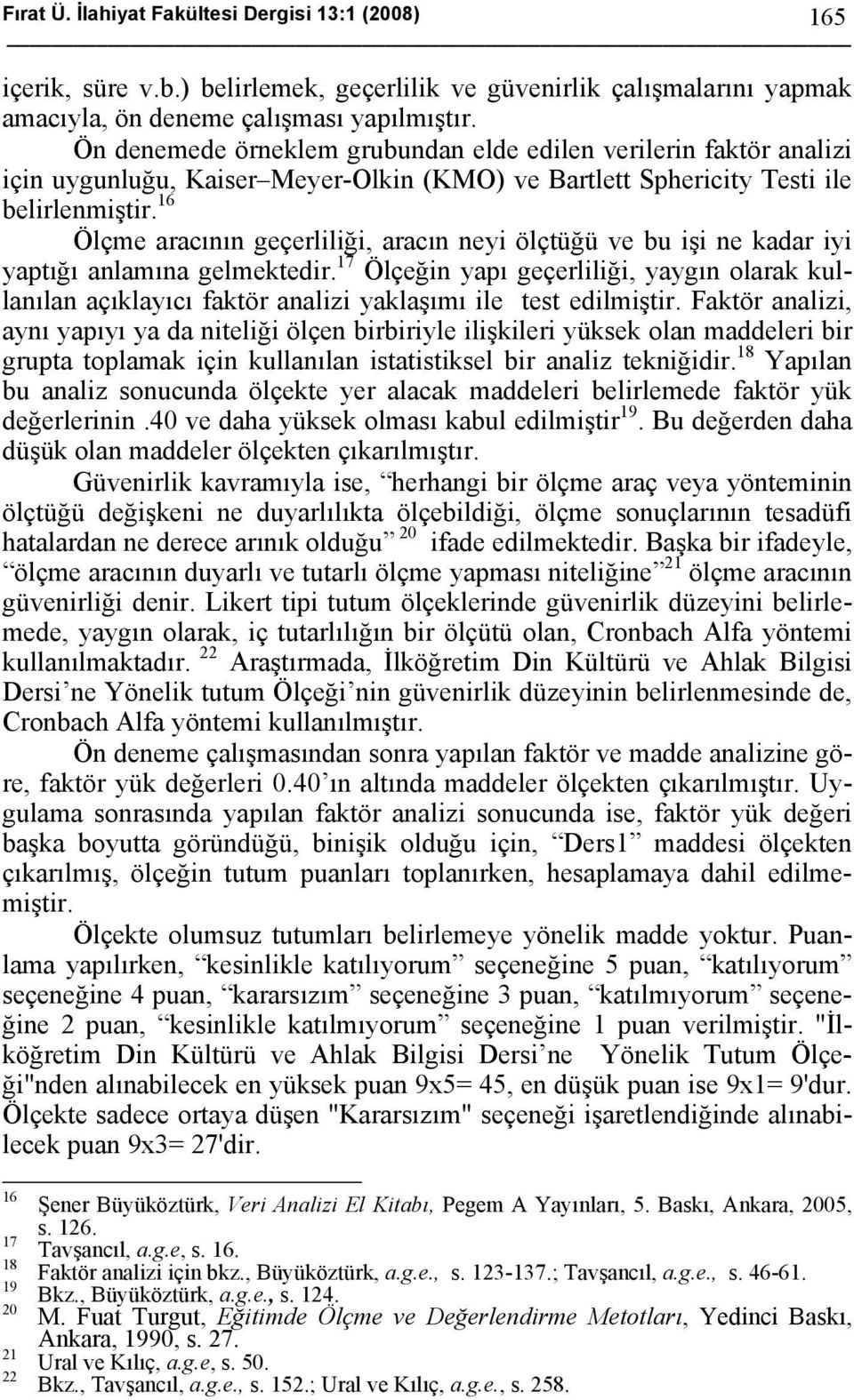 16 Ölçme aracının geçerliliği, aracın neyi ölçtüğü ve bu işi ne kadar iyi yaptığı anlamına gelmektedir.