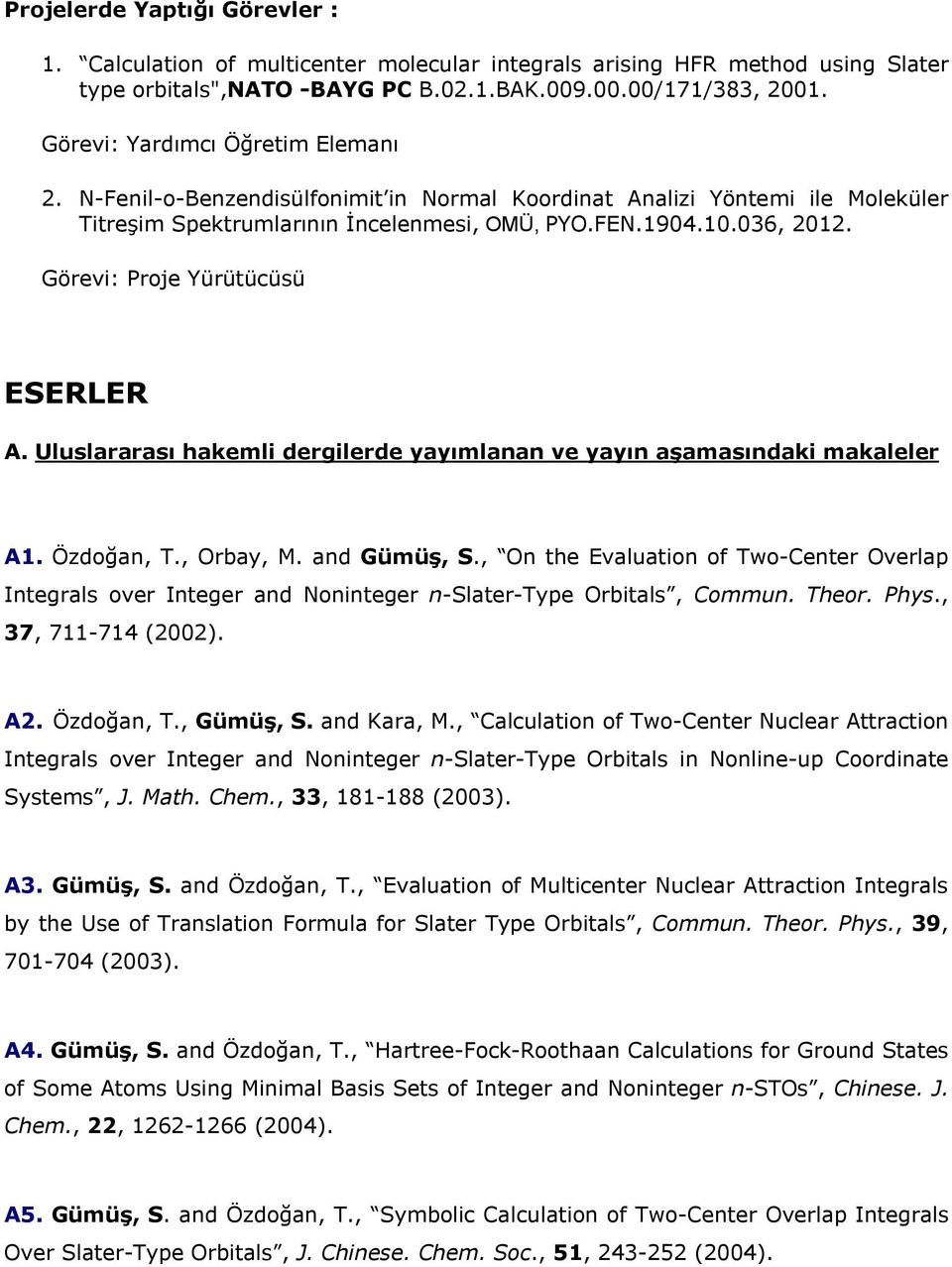 Görevi: Proje Yürütücüsü ESERLER A. Uluslararası hakemli dergilerde yayımlanan ve yayın aşamasındaki makaleler A1. Özdoğan, T., Orbay, M. and Gümüş, S.