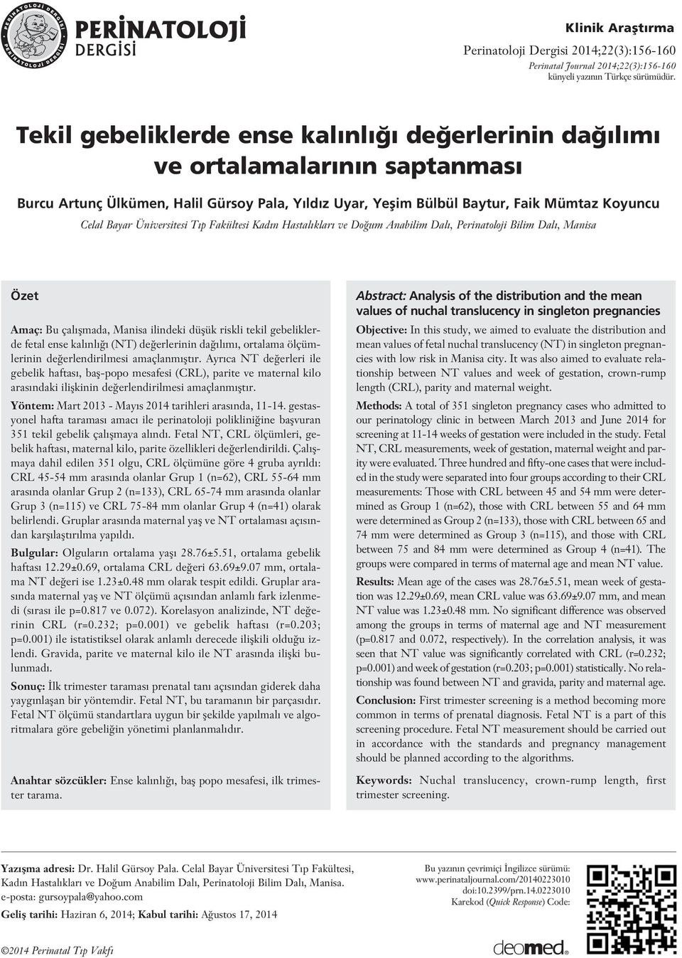 Üniversitesi T p Fakültesi Kad n Hastal klar ve Do um Anabilim Dal, Perinatoloji Bilim Dal, Manisa Özet Amaç: Bu çal flmada, Manisa ilindeki düflük riskli tekil gebeliklerde fetal ense kal nl (NT) de