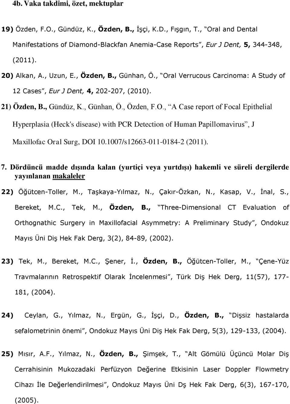 , Oral Verrucous Carcinoma: A Study of 12 Cases, Eur J Dent, 4, 202-207, (2010). 21) Özden, B., Gündüz, K., Günhan, Ö., Özden, F.O., A Case report of Focal Epithelial Hyperplasia (Heck's disease) with PCR Detection of Human Papillomavirus, J Maxillofac Oral Surg, DOI 10.