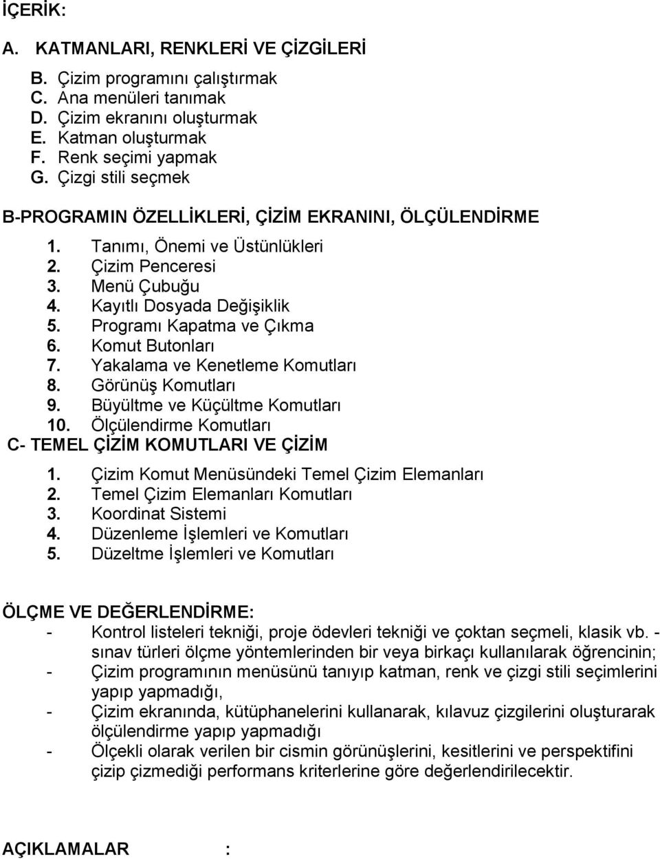 Programı Kapatma ve Çıkma 6. Komut Butonları 7. Yakalama ve Kenetleme Komutları 8. Görünüş Komutları 9. Büyültme ve Küçültme Komutları 10. Ölçülendirme Komutları C- TEMEL ÇİZİM KOMUTLARI VE ÇİZİM 1.