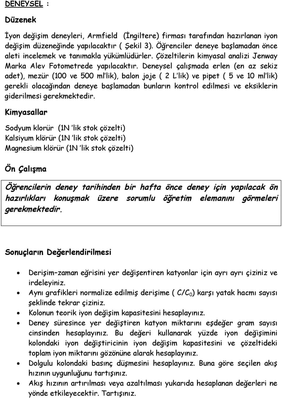 Deneysel çalışmada erlen (en az sekiz adet), mezür (100 ve 500 ml lik), balon joje ( 2 L lik) ve pipet ( 5 ve 10 ml lik) gerekli olacağından deneye başlamadan bunların kontrol edilmesi ve eksiklerin