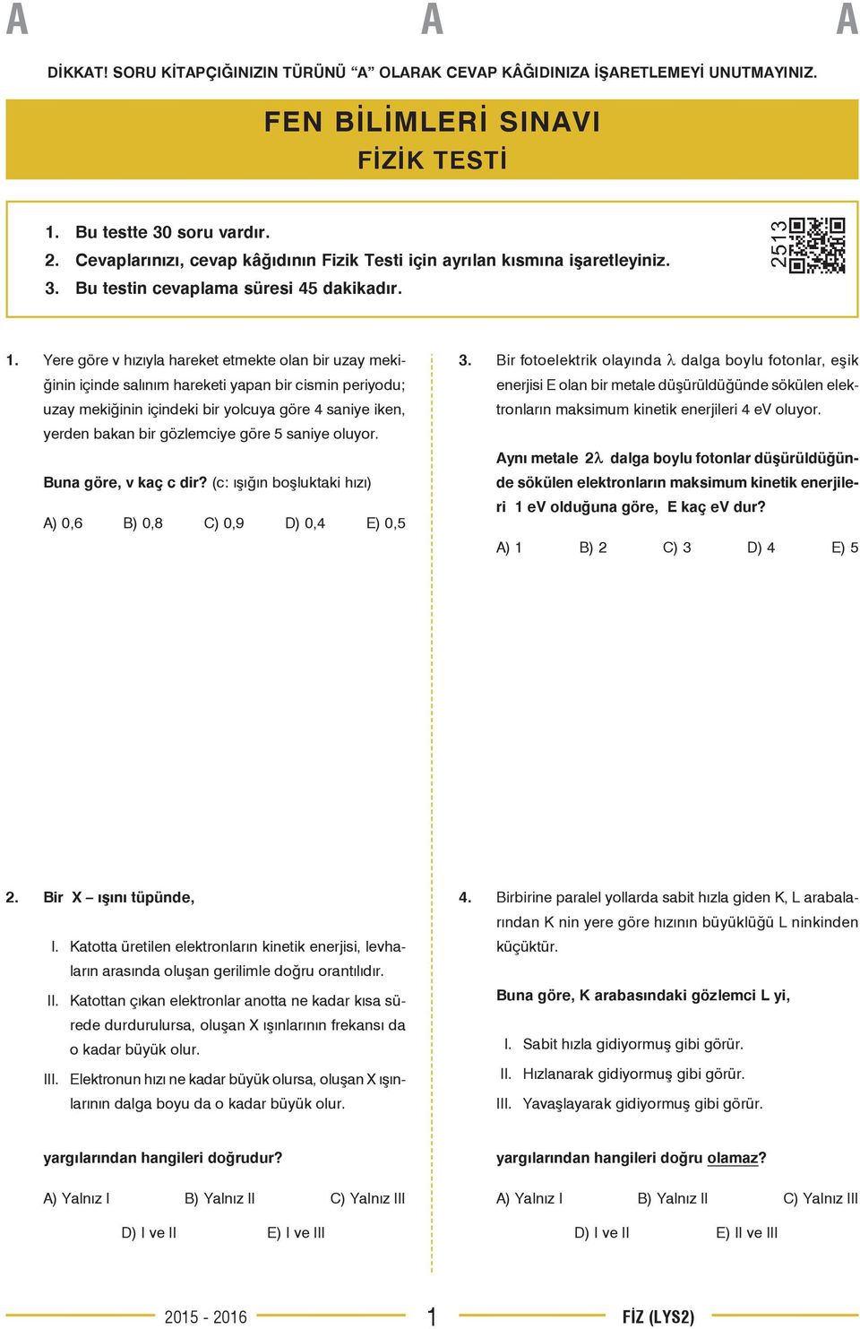 Yere göre v hızıyla hareket etmekte olan bir uzay mekiğinin içinde salınım hareketi yapan bir cismin periyodu; uzay mekiğinin içindeki bir yolcuya göre 4 saniye iken, yerden bakan bir gözlemciye göre