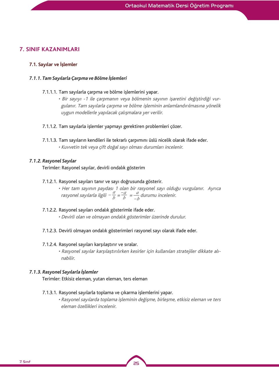 Tam sayılarla çarpma ve bölme işleminin anlamlandırılmasına yönelik uygun modellerle yapılacak çalışmalara yer verilir. 7.1.1.2. Tam sayılarla işlemler yapmayı gerektiren problemleri çözer. 7.1.1.3.