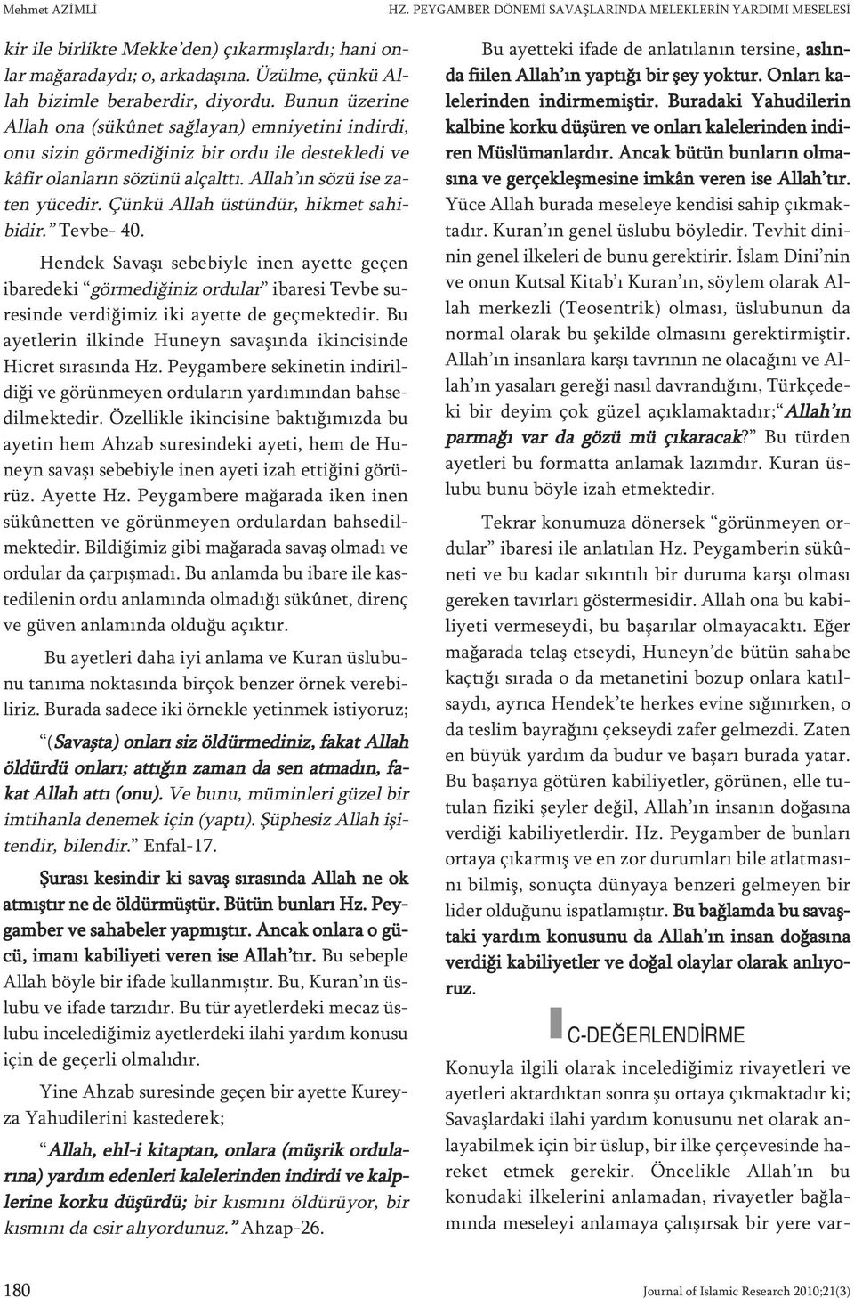 Bu nun üze ri ne Al lah ona (sükûnet sağ la yan) em ni ye ti ni in dir di, onu si zin gör me di ği niz bir or du ile des tek le di ve kâfir olan la rın sö zü nü al çalt tı.