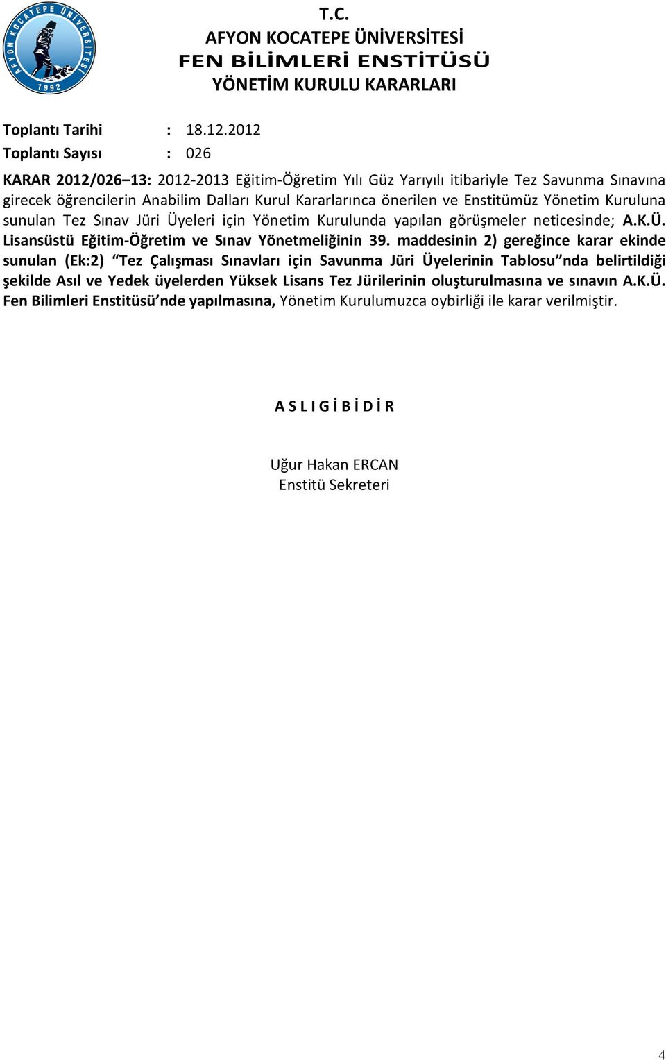 maddesinin 2) gereğince karar ekinde sunulan (Ek:2) Tez Çalışması Sınavları için Savunma Jüri Üyelerinin Tablosu nda belirtildiği şekilde Asıl ve Yedek üyelerden Yüksek Lisans