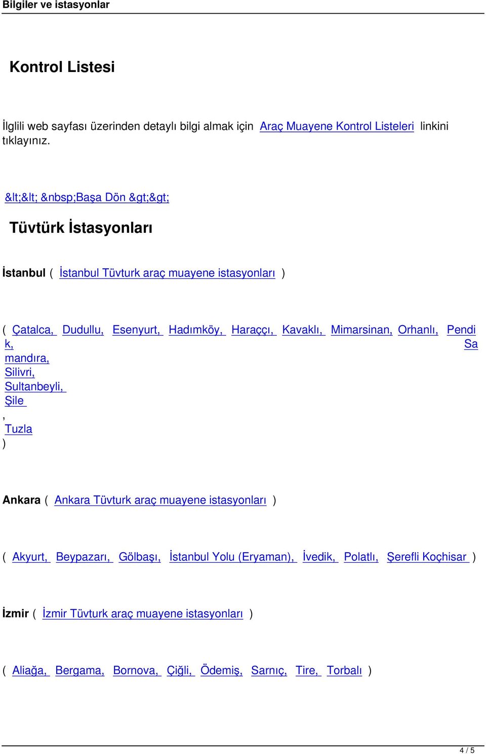 Silivri, Sultanbeyli, Şile, Tuzla ) Ankara ( Ankara Tüvturk araç muayene istasyonları ) ( Akyurt, Beypazarı, Gölbaşı, İstanbul Yolu (Eryaman),