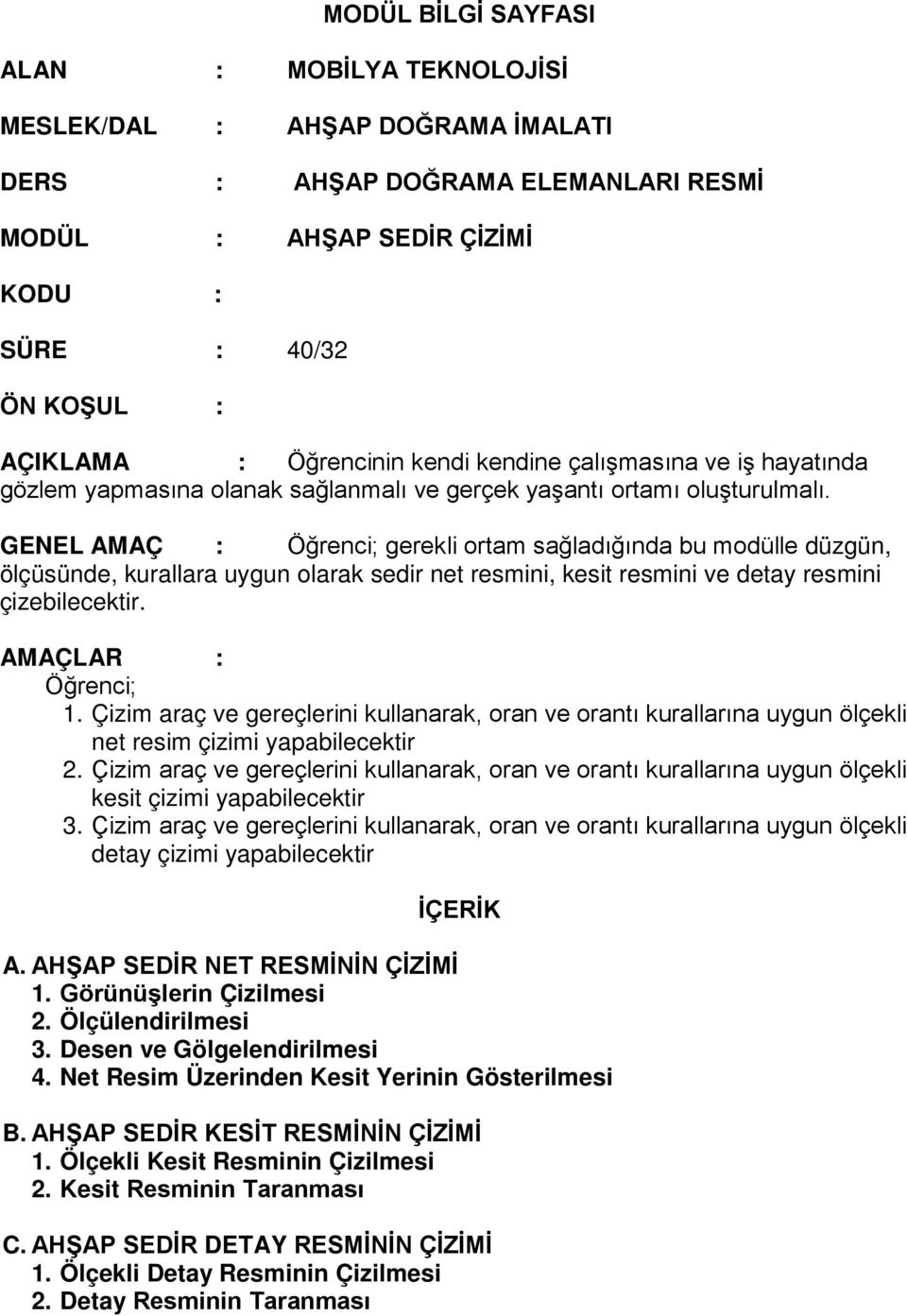 GENEL AMAÇ : Öğrenci; gerekli ortam sağladığında bu modülle düzgün, ölçüsünde, kurallara uygun olarak sedir net resmini, kesit resmini ve detay resmini çizebilecektir. AMAÇLAR : Öğrenci; 1.