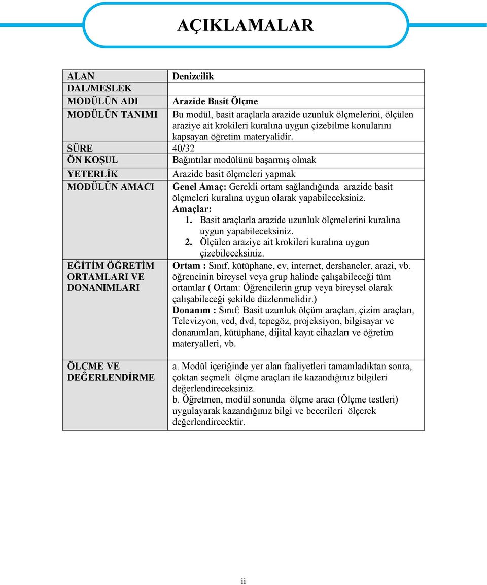 SÜRE 40/32 ÖN KOŞUL Bağıntılar modülünü başarmış olmak YETERLİK MODÜLÜN AMACI EĞİTİM ÖĞRETİM ORTAMLARI VE DONANIMLARI AÇIKLAMALAR Arazide basit ölçmeleri yapmak Genel Amaç: Gerekli ortam