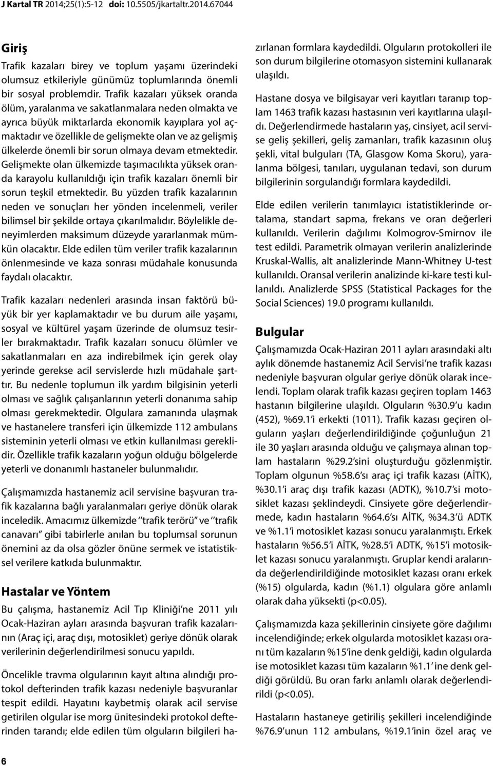 önemli bir sorun olmaya devam etmektedir. Gelişmekte olan ülkemizde taşımacılıkta yüksek oranda karayolu kullanıldığı için trafik kazaları önemli bir sorun teşkil etmektedir.