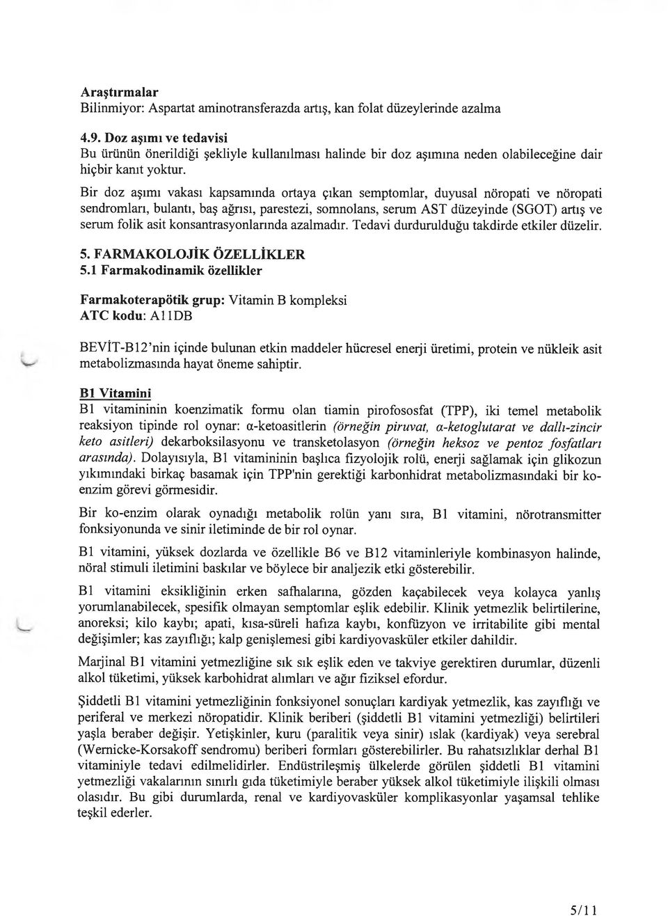 Bir doz aşımı vakası kapsamında ortaya çıkan semptomlar, duyusal nöropati ve nöropati sendromları, bulantı, baş ağrısı, parestezi, somnolans, serum AST düzeyinde (SGOT) artış ve serum folik asit