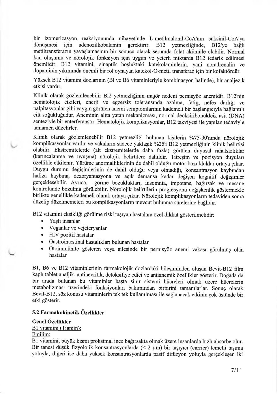 Normal kan oluşumu ve nörolojik fonksiyon için uygun ve yeterli miktarda B 12 tedarik edilmesi önemlidir.