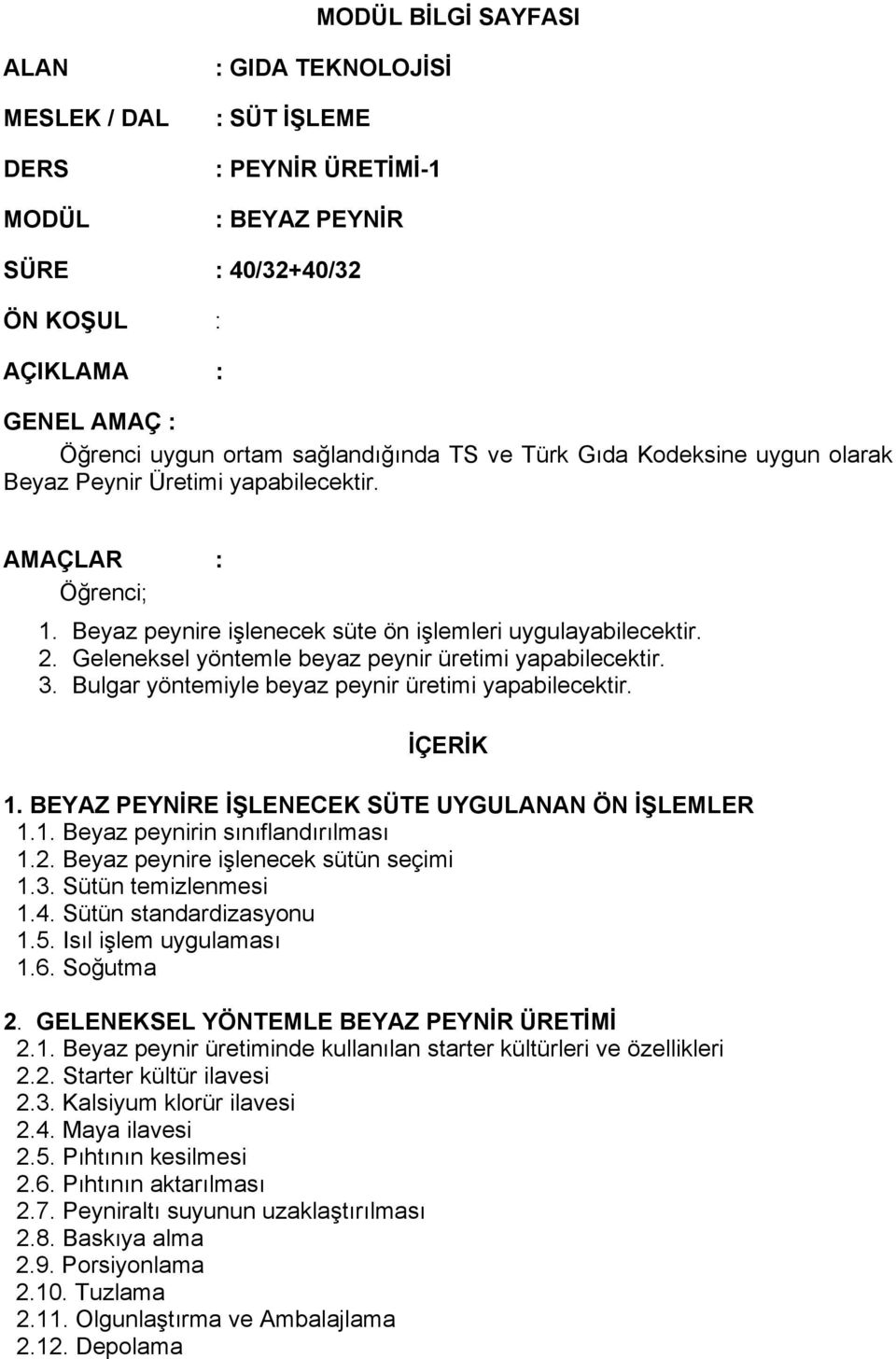 Geleneksel yöntemle beyaz peynir üretimi yapabilecektir. 3. Bulgar yöntemiyle beyaz peynir üretimi yapabilecektir. İÇERİK 1. BEYAZ PEYNİRE İŞLENECEK SÜTE UYGULANAN ÖN İŞLEMLER 1.1. Beyaz peynirin sınıflandırılması 1.