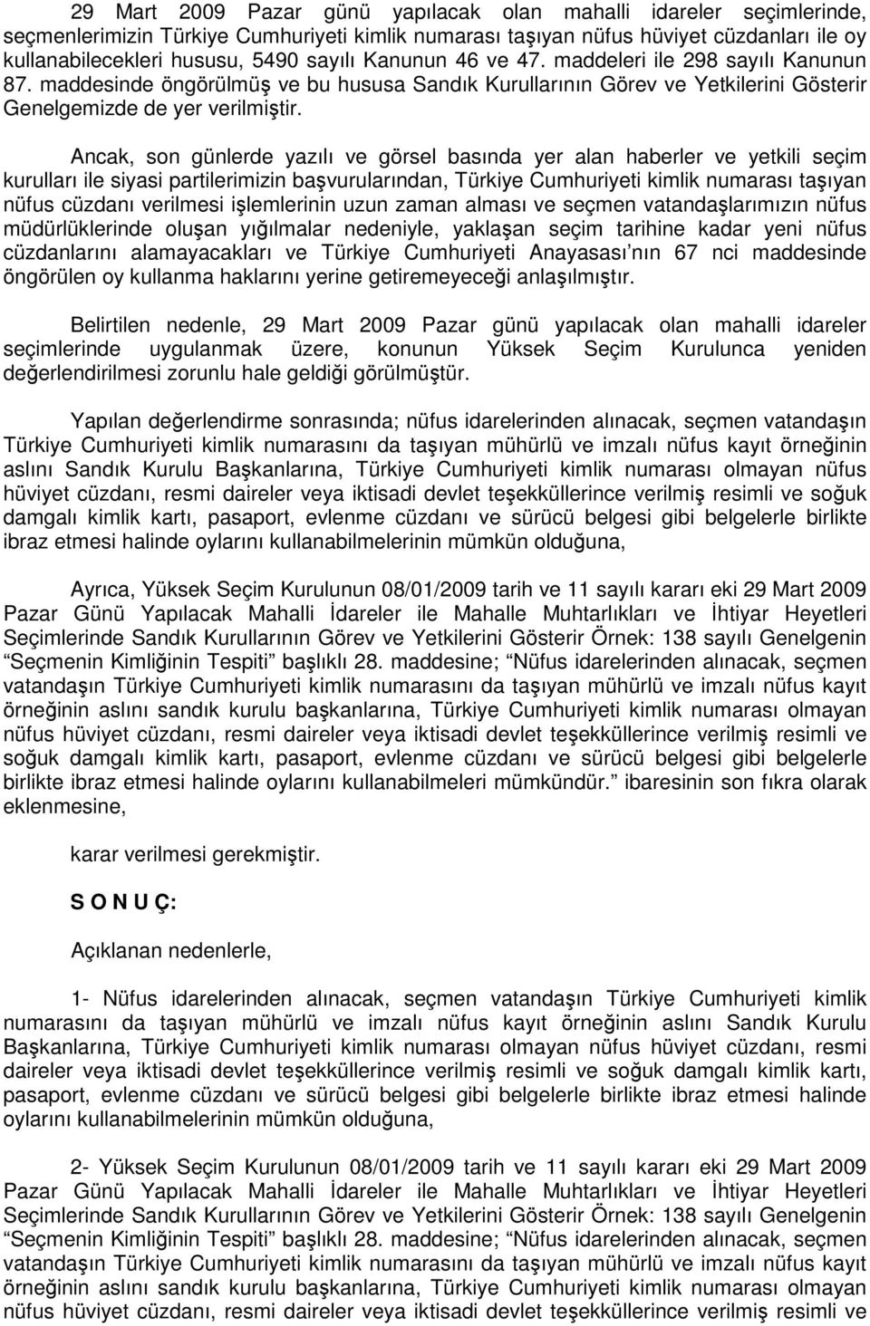 Ancak, son günlerde yazılı ve görsel basında yer alan haberler ve yetkili seçim kurulları ile siyasi partilerimizin başvurularından, Türkiye Cumhuriyeti kimlik numarası taşıyan nüfus cüzdanı