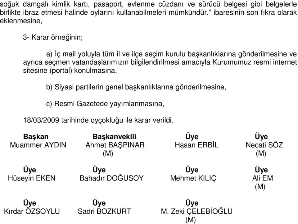 bilgilendirilmesi amacıyla Kurumumuz resmi internet sitesine (portal) konulmasına, b) Siyasi partilerin genel başkanlıklarına gönderilmesine, c) Resmi Gazetede yayımlanmasına, 18/03/2009