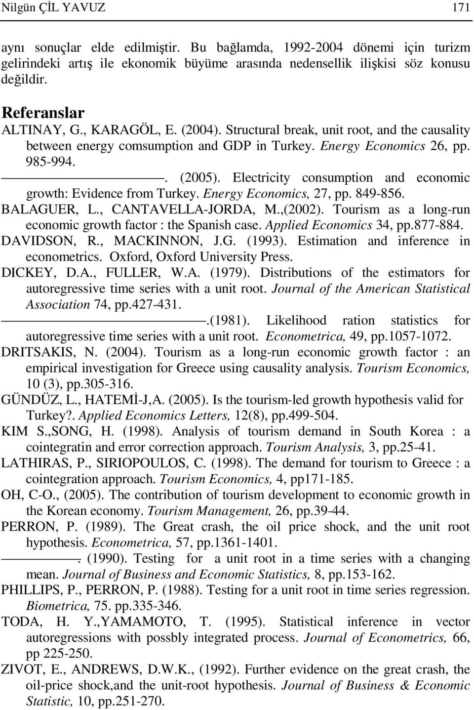 Elecriciy consumpion and economic growh: Evidence from Turey. Energy Economics, 27, pp. 849-856. BALAGUER, L., CANTAVELLA-JORDA, M.,(2002).